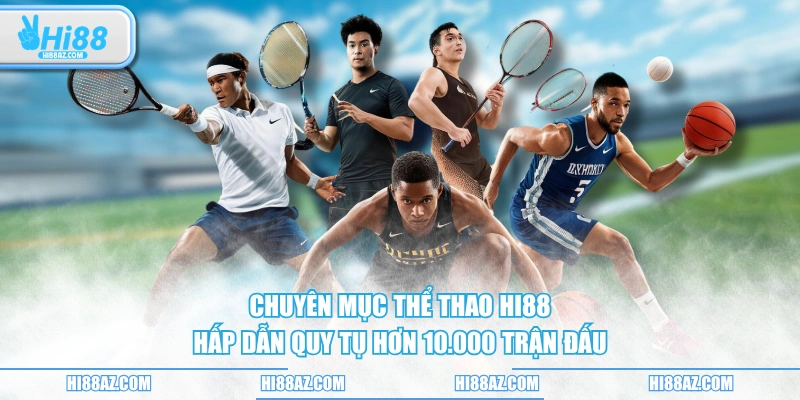Chuyên mục thể thao HI88 hấp dẫn quy tụ hơn 10.000 trận đấu 