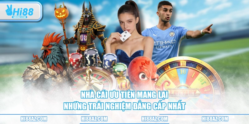 Nhà cái ưu tiên mang lại những trải nghiệm đẳng cấp nhất