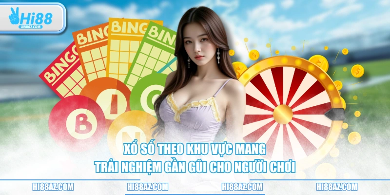 Xổ số theo khu vực mang trải nghiệm gần gũi cho người chơi